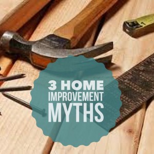 3 Home Improvement Myths